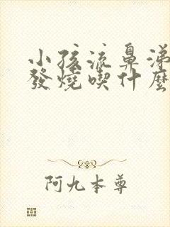 小孩流鼻涕感冒发烧吃什么药