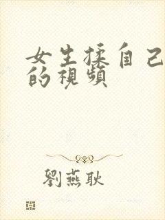 女生揉自己的胸的视频