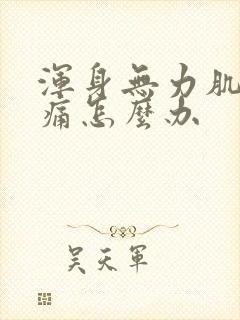 浑身无力肌肉酸痛怎么办