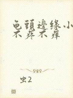 龟头边缘小疙瘩不疼不痒