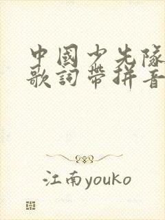 中国少先队队歌歌词带拼音