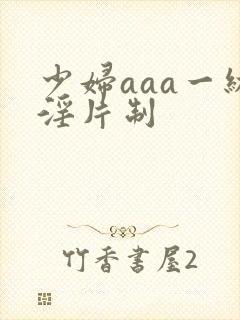 少妇aaa一级淫片制