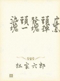 染头发头皮屑一块一块掉怎么回事封面