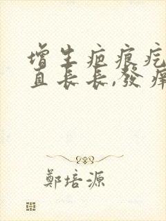 增生疤痕疙瘩一直长长,发痒发痛怎么办