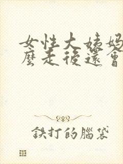 女性大姨妈为什么走后还会有血