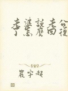 老婆说老公辛苦了怎么回复