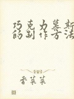 巧克力慕斯蛋糕的制作方法和步骤封面