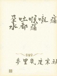 孕吐喉咙痛咽口水都痛