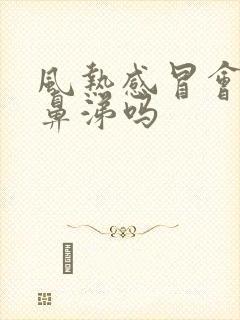 风热感冒会流清鼻涕吗