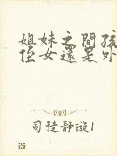 姐妹之间孩子是侄女还是外甥