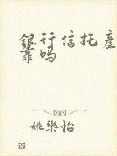 银行信托产品可靠吗