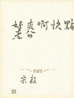 好爽啊快点操我老公