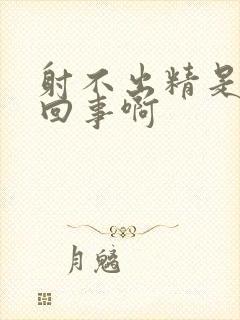 射不出精是怎么回事啊