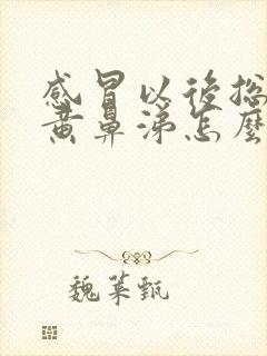 感冒以后总是流黄鼻涕怎么回事