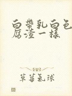 白带乳白色像豆腐渣一样