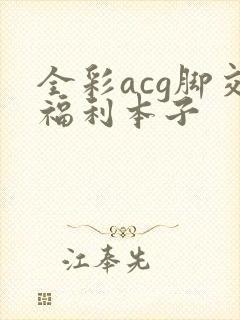 全彩acg脚交福利本子
