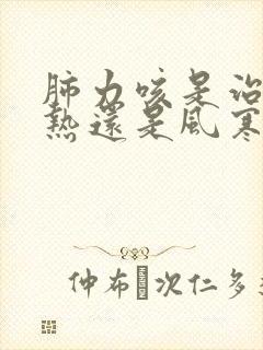 肺力咳是治疗风热还是风寒咳嗽的