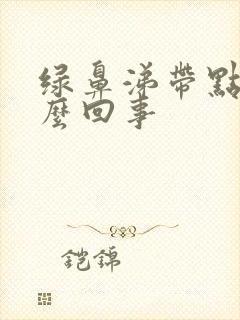 绿鼻涕带点血怎么回事