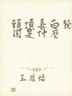 头顶长白发的原因是什么