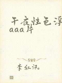 午夜性色浮淫片aaa片