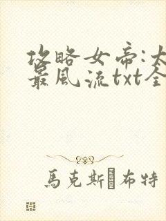 攻略女帝:太监最风流txt全集下载