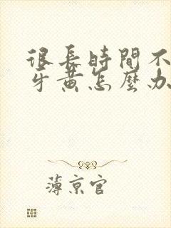 很长时间不刷牙牙黄怎么办