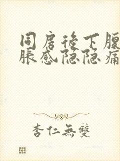 同房后下腹部坠胀感隐隐痛