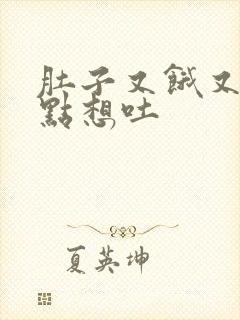 肚子又饿又胀有点想吐