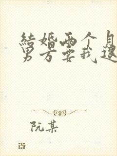 结婚两个月离婚男方要我退彩礼钱怎么办