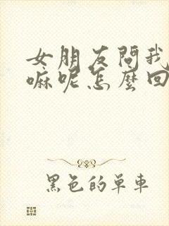 女朋友问我在干嘛呢怎么回才幽默