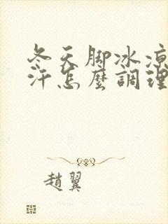 冬天脚冰凉还出汗怎么调理