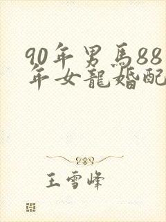 90年男马88年女龙婚配合适吗