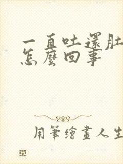 一直吐还肚子疼怎么回事