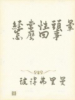 经常性头晕头疼怎么回事