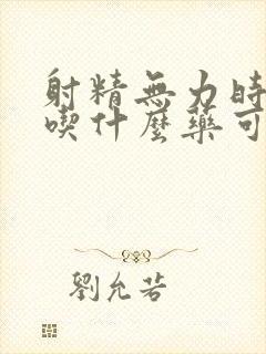 射精无力时间短吃什么药可以治疗