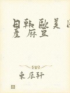 日韩 欧美 国产 麻豆