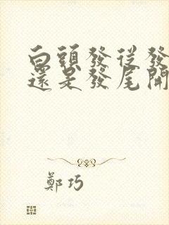 白头发从发根白还是发尾开始白什么