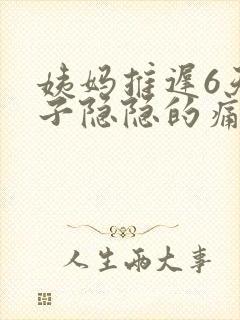 姨妈推迟6天肚子隐隐的痛