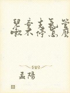 儿童支气管炎咳嗽不停怎么治疗封面