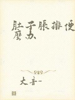 肚子胀排便少怎么办