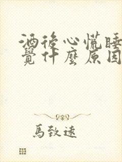 酒后心慌睡不着觉什么原因