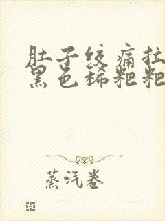 肚子绞痛拉出来黑色稀粑粑