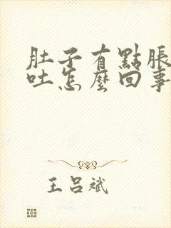 肚子有点胀气想吐怎么回事