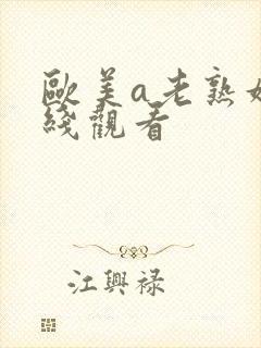 欧美a老熟妇在线观看