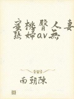 蜜桃臀人妻丰满熟妇av无