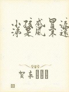 小孩感冒流清鼻涕是风寒还是风热