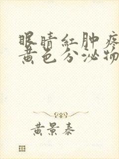 眼睛红肿疼痛有黄色分泌物