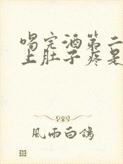 喝完酒第二天早上肚子疼是怎么回事