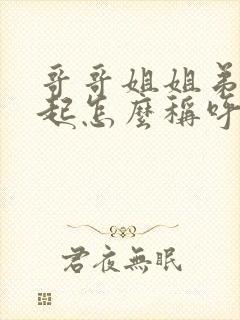 哥哥姐姐弟弟一起怎么称呼