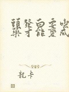 头发白要吃什么药才能变成黑发一